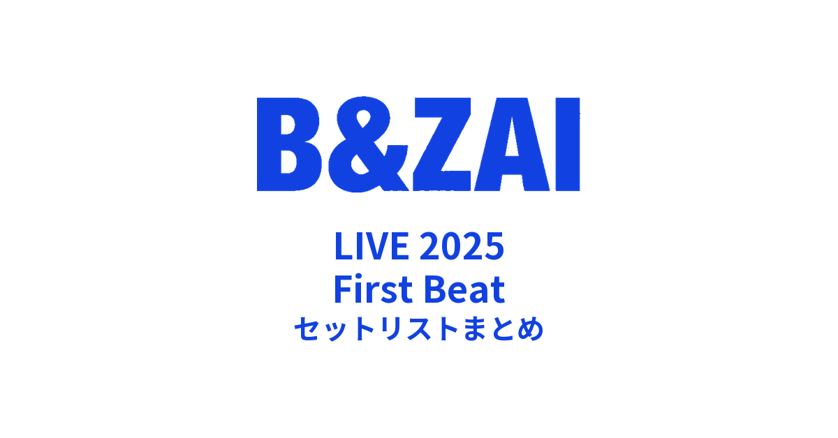 B&ZAI LIVE 2025 First Beat セットリストまとめ