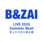 【バンザイ セトリ】B&ZAI LIVE 2026 Summer Beat 全公演セットリストまとめ