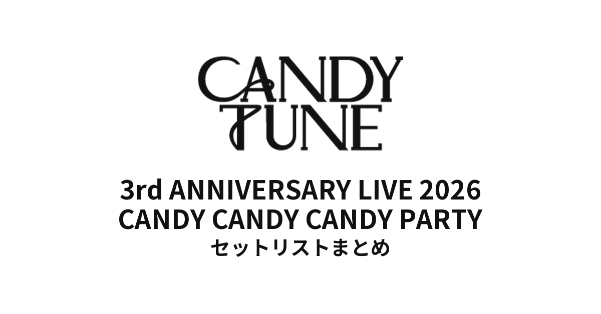 【CANDY TUNE セトリ】3rd ANNIVERSARY LIVE 2026 CANDY CANDY CANDY PARTY 全公演セットリストまとめ