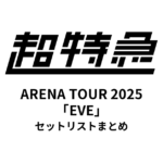 超特急 BULLET TRAIN ARENA TOUR 2025「EVE」セットリストまとめ