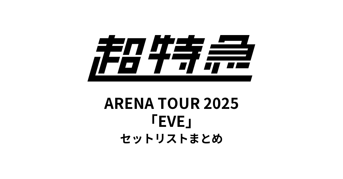 超特急 BULLET TRAIN ARENA TOUR 2025「EVE」セットリストまとめ