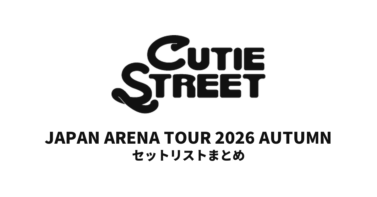 9/23【キュースト セトリ】CUTIE STREET JAPAN ARENA TOUR 2026 AUTUMN 全公演セットリストまとめ