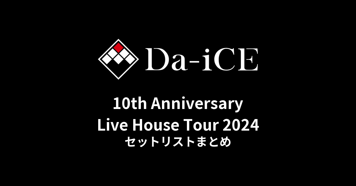 Da-iCE 10th Anniversary Live House Tour 2024 セットリストまとめ