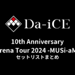 Da-iCE 10th Anniversary Arena Tour 2024 -MUSi-aM- セットリストまとめ