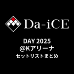 Da-iCE DAY 2025@Kアリーナ セットリストまとめ