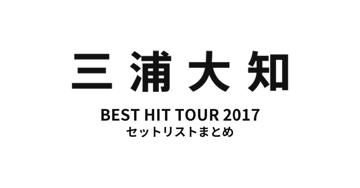 三浦大知 DAICHI MIURA BEST HIT TOUR 2017 セットリストまとめ