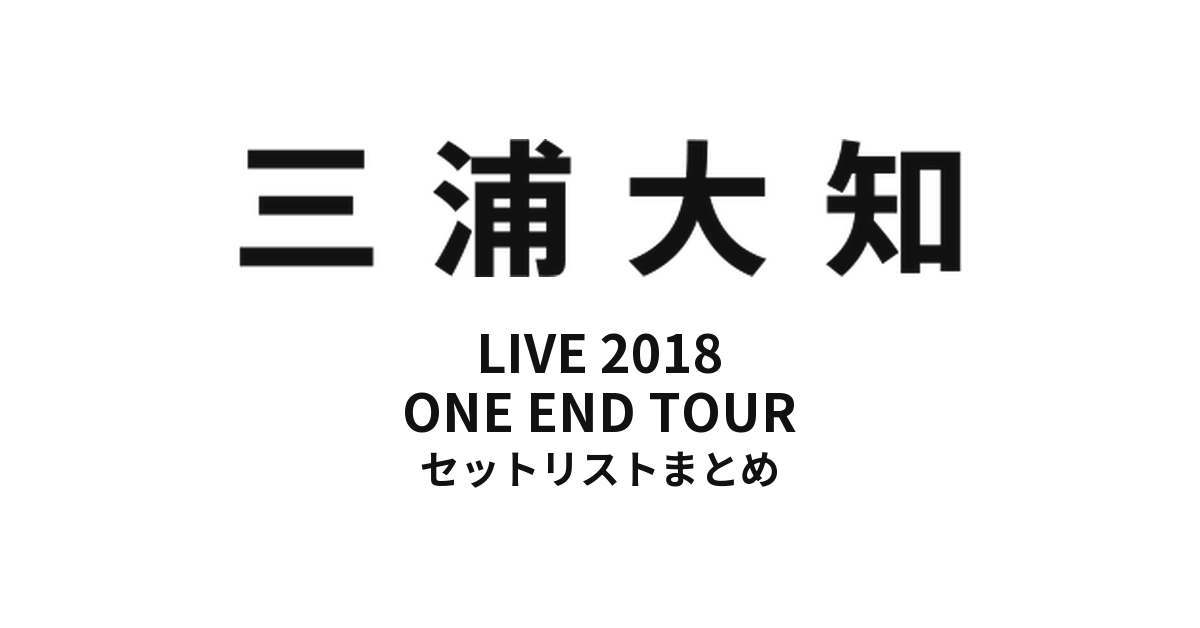 三浦大知 DAICHI MIURA LIVE 2018 ONE END TOUR セットリストまとめ