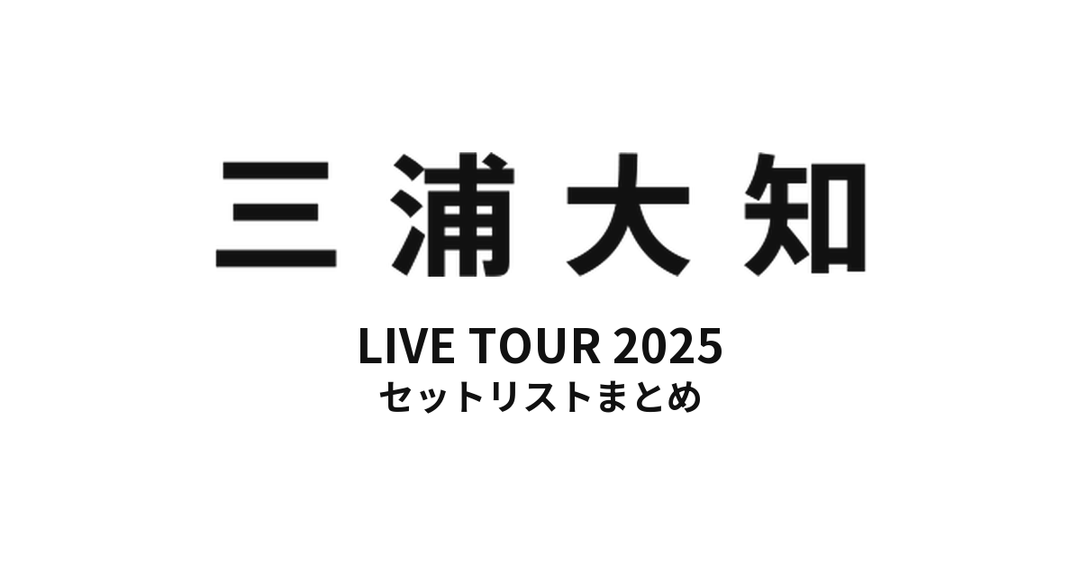 三浦大知 DAICHI MIURA LIVE TOUR 2025 セットリストまとめ