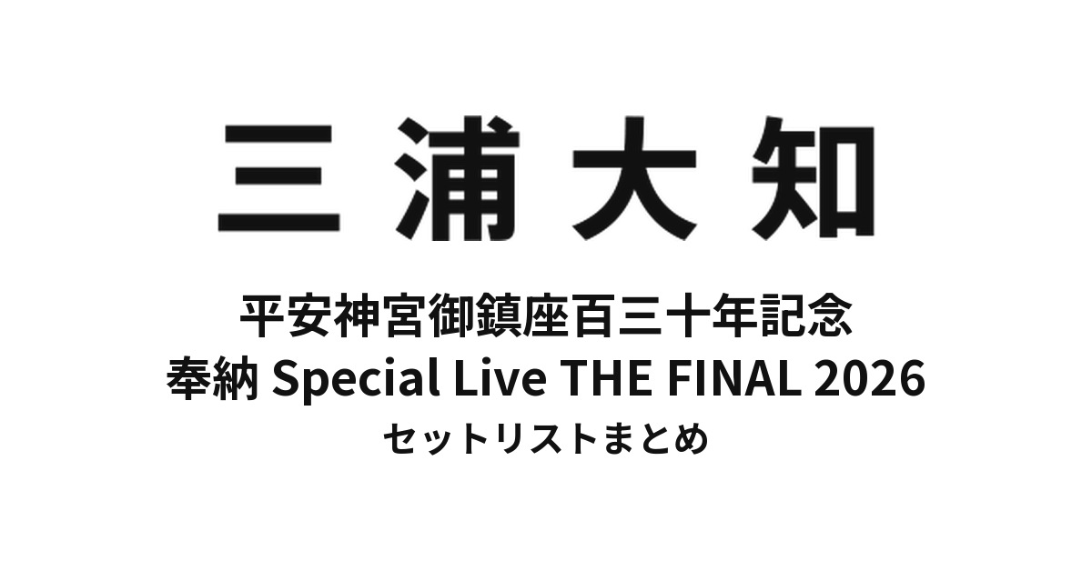 三浦大知 平安神宮御鎮座百三十年記念 奉納 Special Live THE FINAL 2026セットリストまとめ