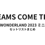 DREAMS COME TRUE WONDERLAND 2023 ミニ セットリストまとめ