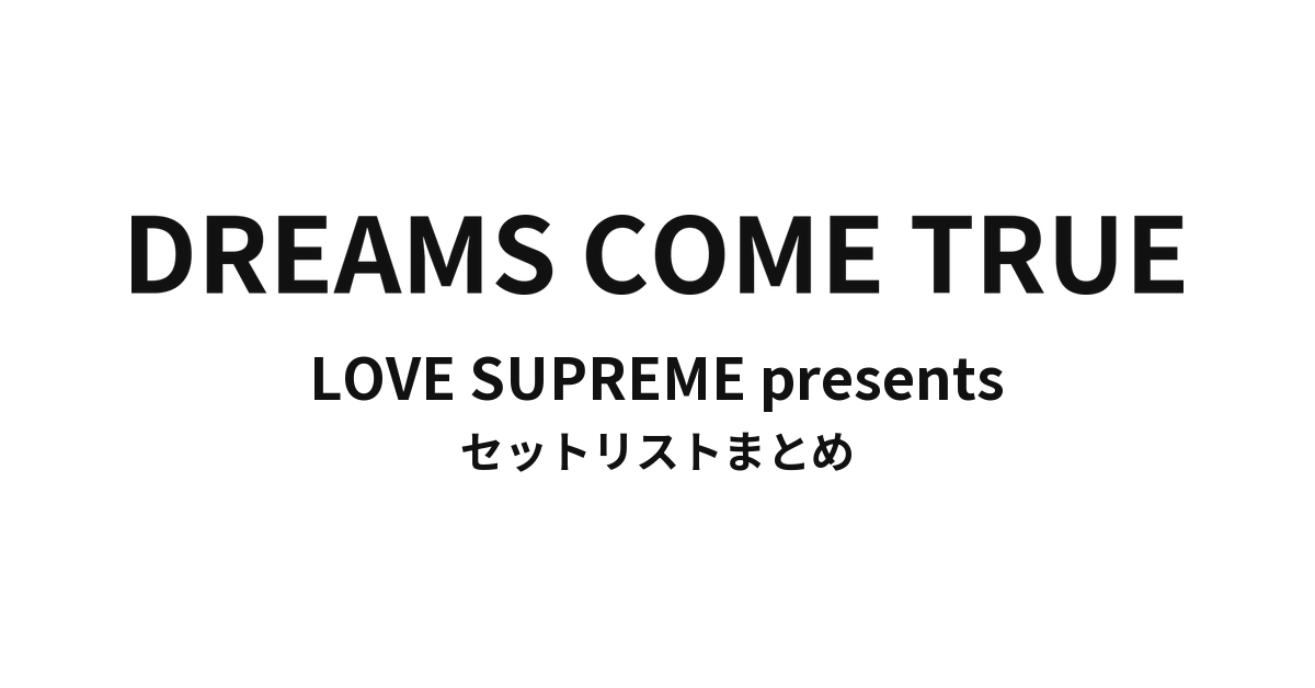 LOVE SUPREME presents DREAMS COME TRUE セットリストまとめ