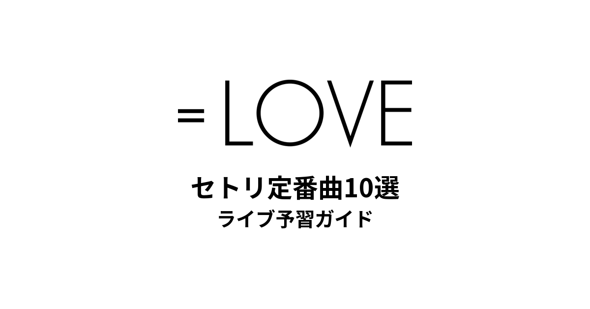 ＝LOVEのセトリ定番曲10選！初心者向けライブ予習ガイド