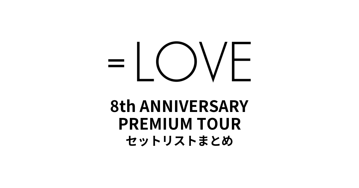 ＝LOVE 8th ANNIVERSARY PREMIUM TOURセットリストまとめ