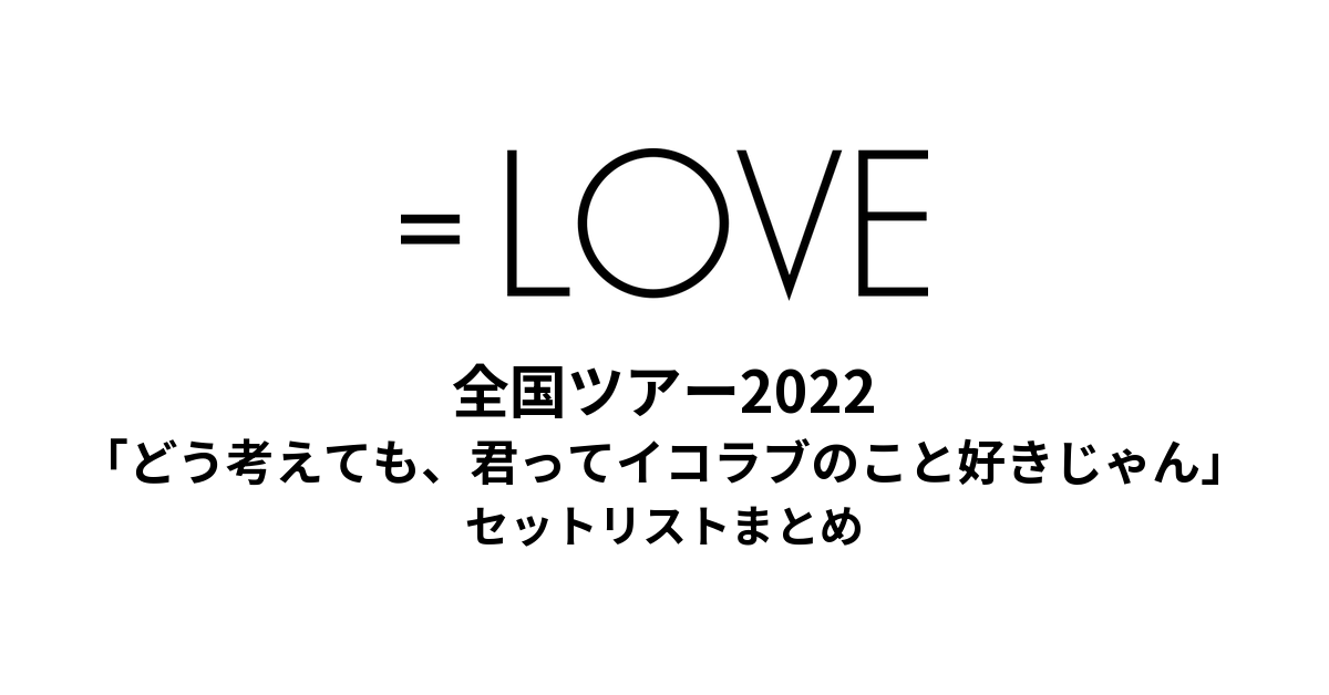 ＝LOVE 全国ツアー2022「どう考えても、君ってイコラブのこと好きじゃん」セットリストまとめ