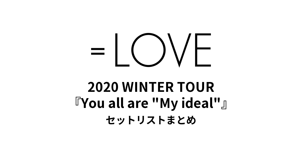 =LOVE 2020 WINTER TOUR『You all are "My ideal"』セットリストまとめ