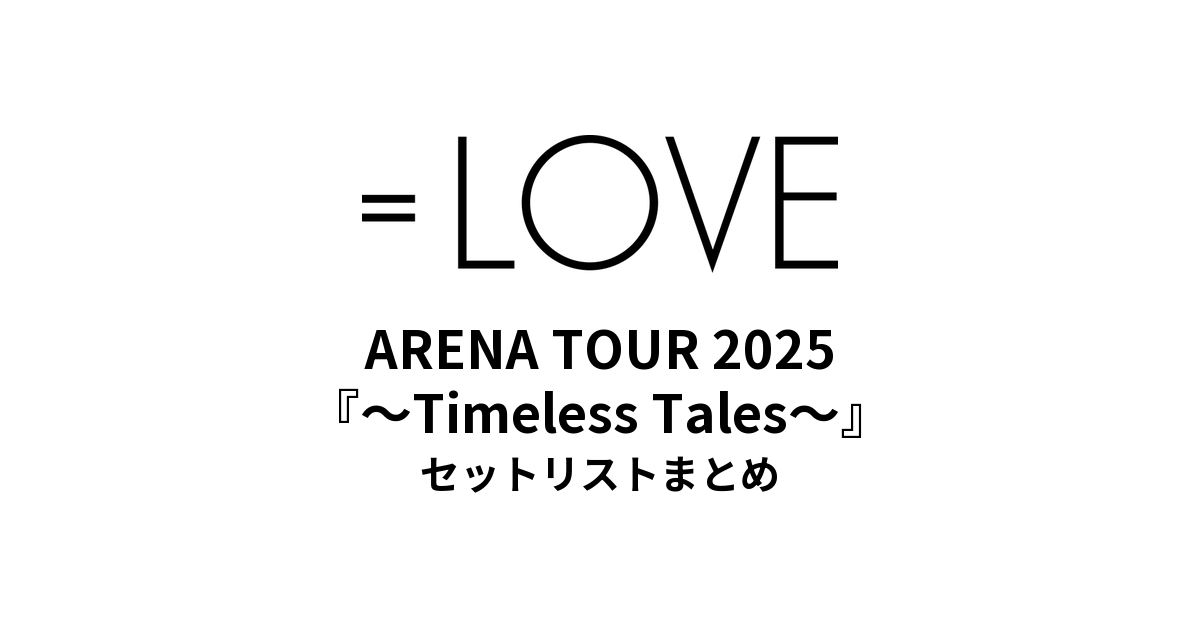 =LOVE ARENA TOUR 2025『~Timeless Tales~』セットリストまとめ