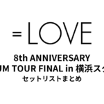 ＝LOVE 8th ANNIVERSARY PREMIUM TOUR FINAL in 横浜スタジアムセットリストまとめ