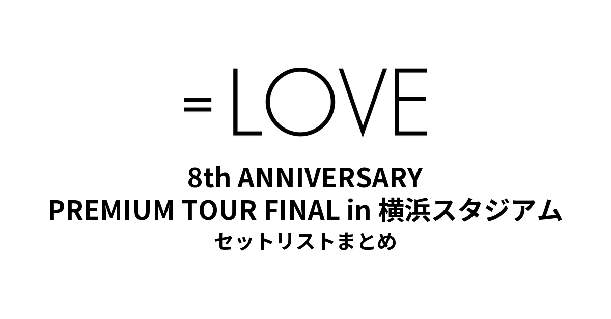=LOVE 8th ANNIVERSARY PREMIUM TOUR FINAL in 横浜スタジアムセットリストまとめ
