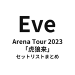 Eve Arena Tour 2023「虎狼来」セットリストまとめ