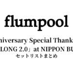 flumpool 15th Anniversary Special Thanks Giving「SINGALONG 2.0」at NIPPON BUDOKANセットリストまとめ