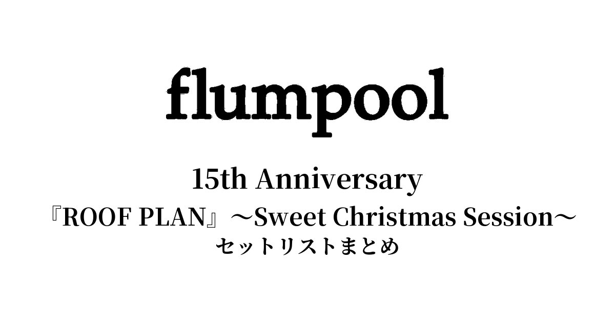 flumpool 15th Anniversary『ROOF PLAN』～Sweet Christmas Session～セットリストまとめ