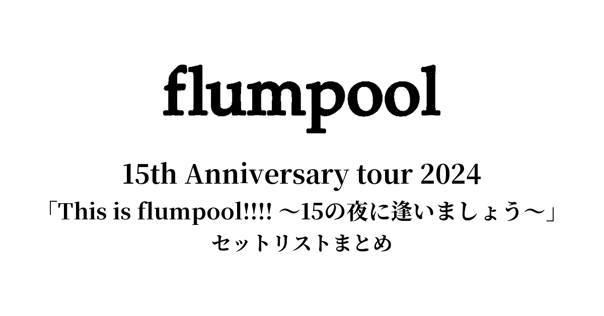 flumpool 15th Anniversary tour 2024「This is flumpool!!!! ~15の夜に逢いましょう~」セットリストまとめ