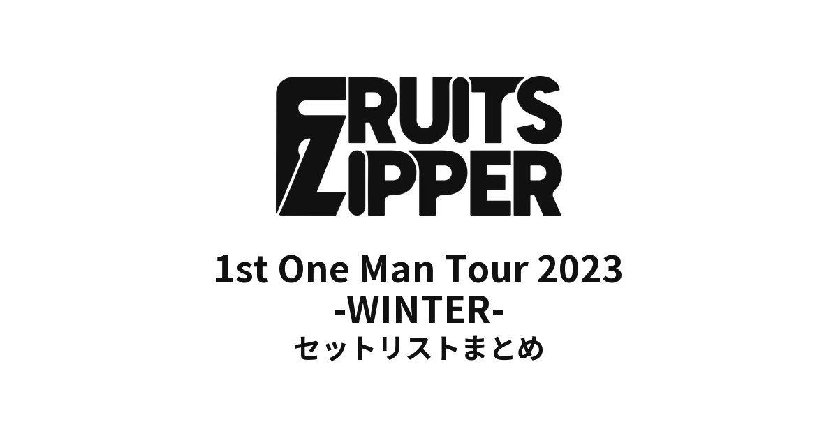 FRUITS ZIPPER 1st One Man Tour 2023 -WINTER- セットリストまとめ