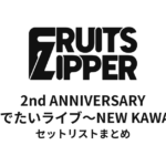 FRUITS ZIPPER 日本武道館2DAYSセットリストまとめ | 2nd ANNIVERSARY 超めでたいライブ 〜NEW KAWAII〜