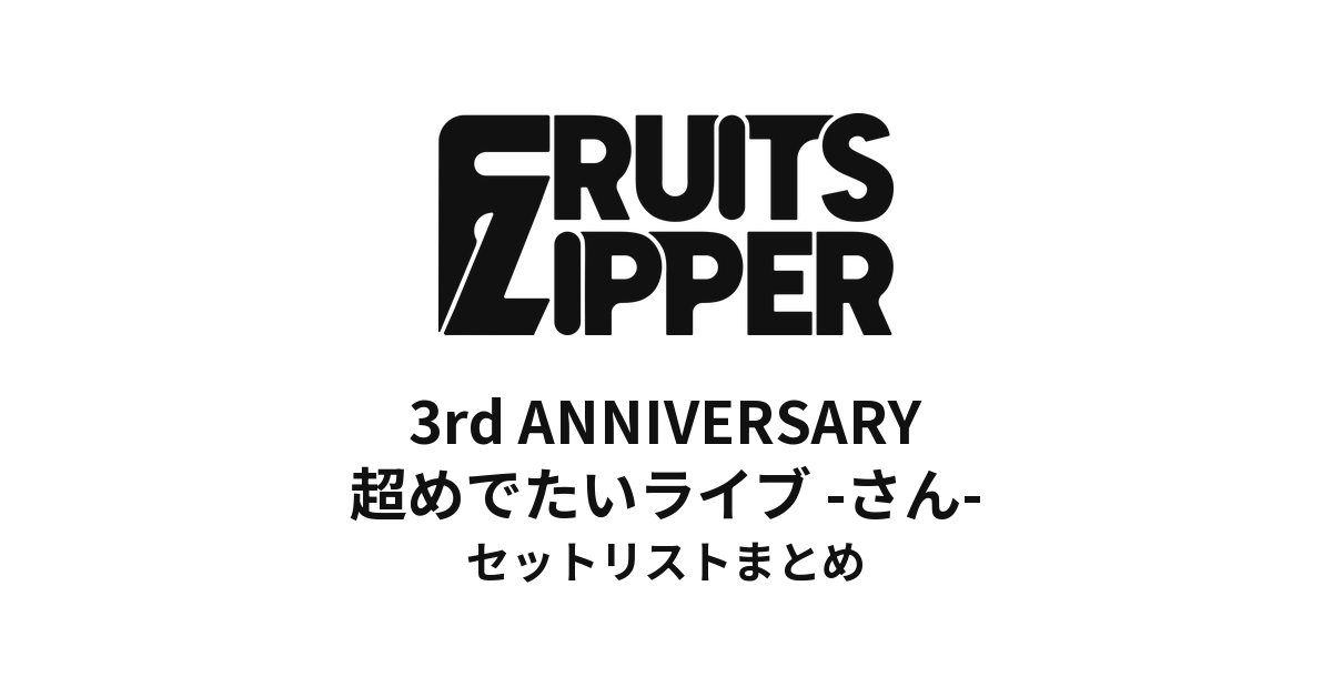 FRUITS ZIPPER 3rd ANNIVERSARY 超めでたいライブ -さん- セットリストまとめ