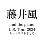 藤井風 and the piano U.S. Tour 2024 セットリストまとめ