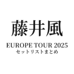 藤井風 EUROPE TOUR 2025 セットリストまとめ