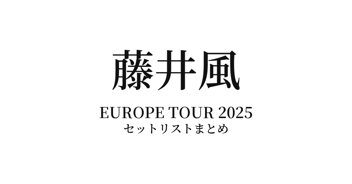 藤井風 EUROPE TOUR 2025 セットリストまとめ