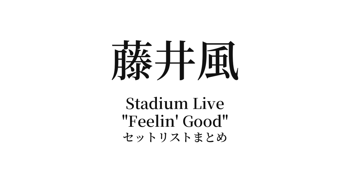 藤井風 Stadium Live "Feelin' Good" セットリストまとめ