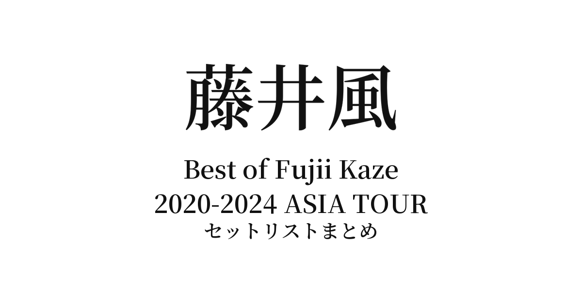 Best of Fujii Kaze 2020-2024 ASIA TOUR 全公演セットリストまとめ