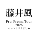 【藤井風 セトリ】Fujii Kaze Pre: Prema Tour 2026 セットリストまとめ