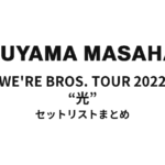 福山雅治 WE'RE BROS. TOUR 2022 “光” セットリストまとめ