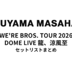 【福山雅治 セトリ】WE'RE BROS. TOUR 2026 DOME LIVE 龍、涼風至 セットリストまとめ