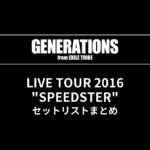 GENERATIONS LIVE TOUR 2016 "SPEEDSTER" セットリストまとめ