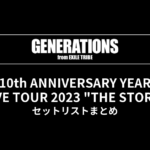 GENERATIONS 10th ANNIVERSARY YEAR LIVE TOUR 2023 "THE STORY" セットリストまとめ