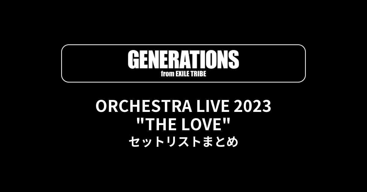GENERATIONS ORCHESTRA LIVE 2023 "THE LOVE" セットリストまとめ