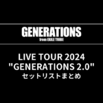 GENERATIONS LIVE TOUR 2024 "GENERATIONS 2.0" セットリストまとめ