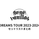 go!go!vanillas DREAMS TOUR 2023-2024 セットリストまとめ
