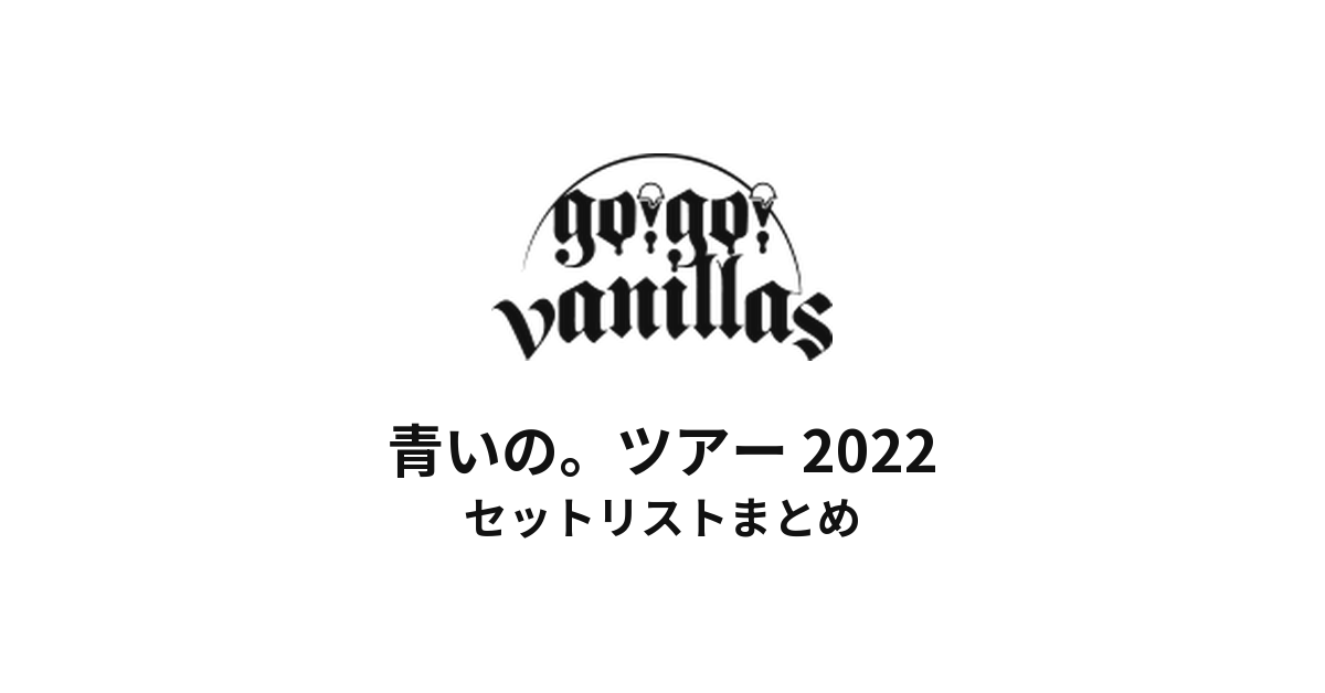 go!go!vanillas 青いの。ツアー 2022 セットリストまとめ
