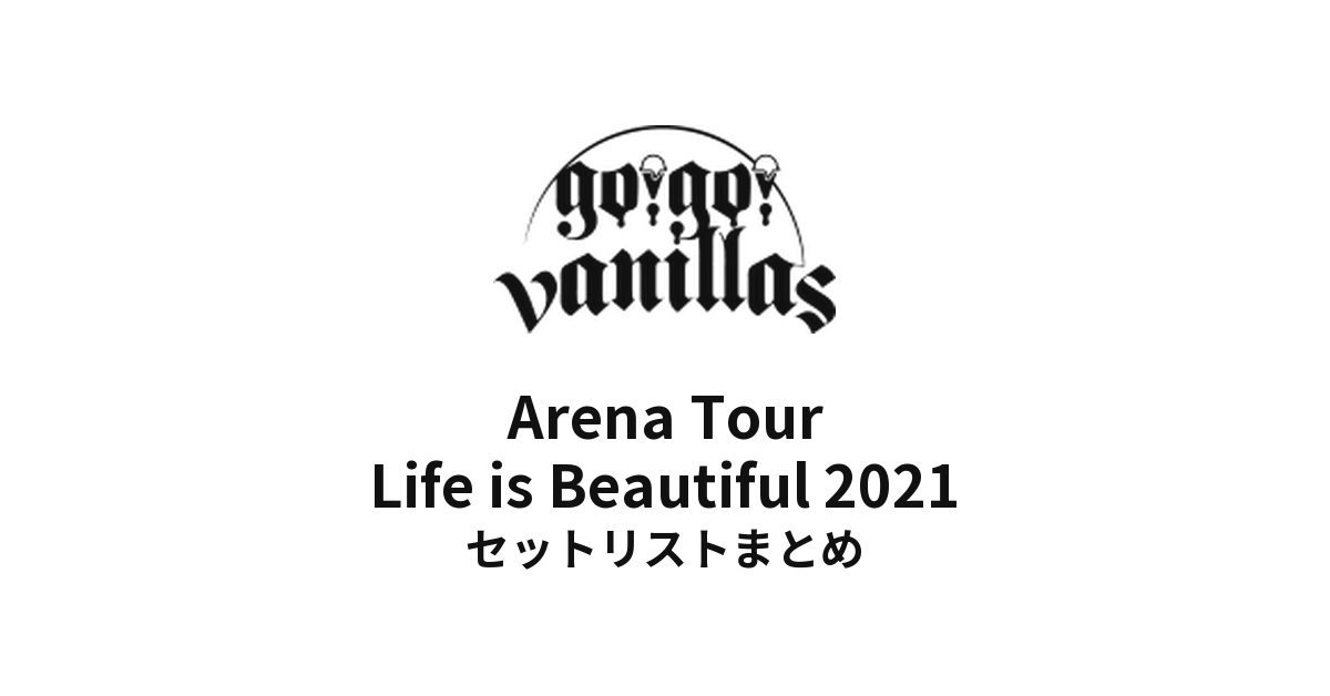 go!go!vanillas Arena Tour Life is Beautiful 2021セットリストまとめ