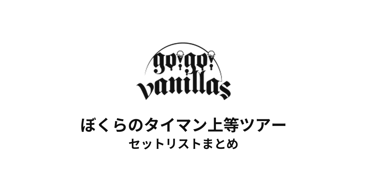 【バニラズ セトリ】go!go!vanillas ぼくらのタイマン上等ツアー全公演セットリストまとめ