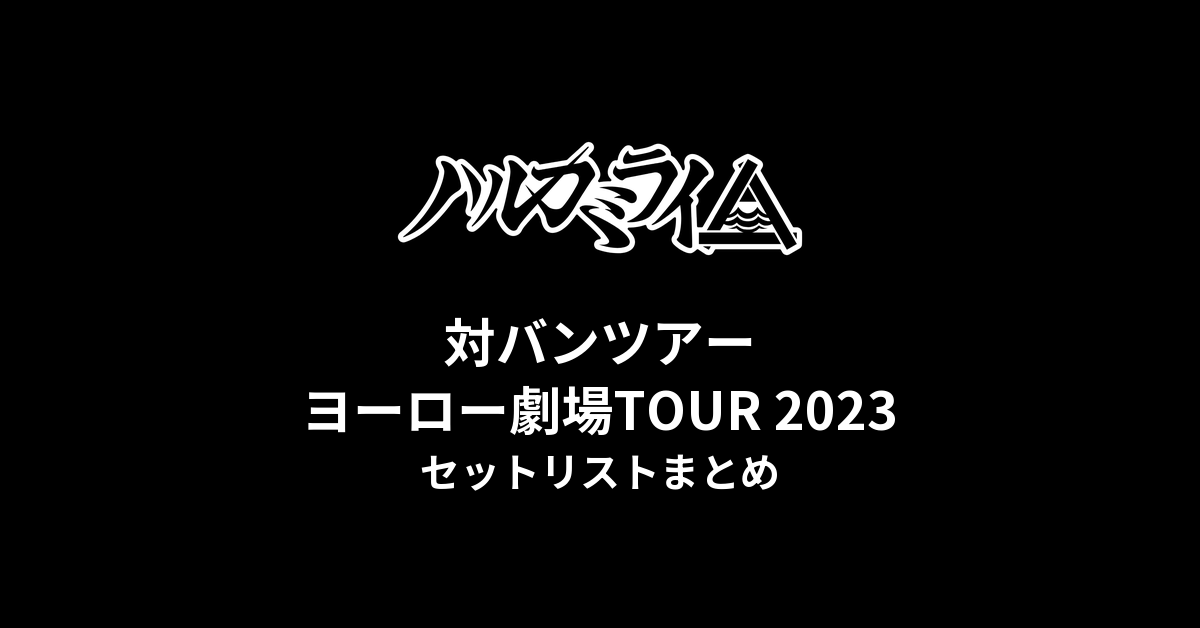 ハルカミライ対バンツアー ヨーロー劇場TOUR 2023セットリストまとめ