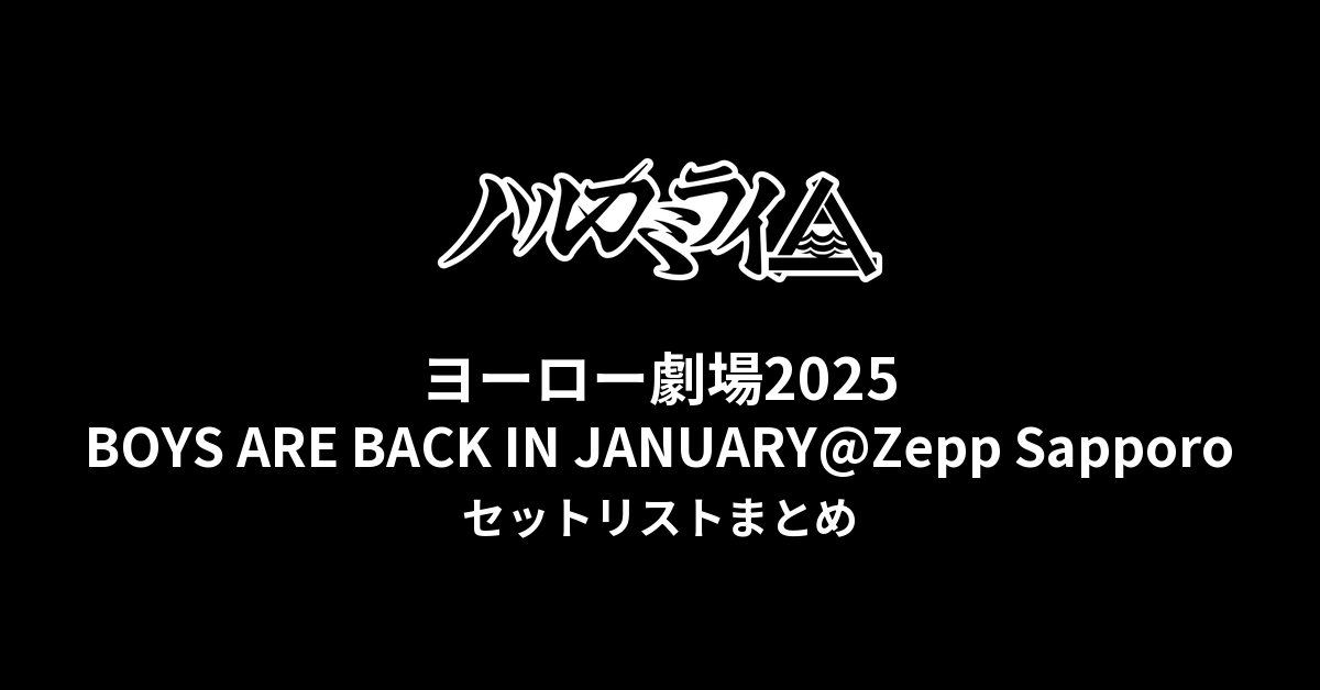 ハルカミライ ヨーロー劇場2025 BOYS ARE BACK IN JANUARY@Zepp Sapporoセットリストまとめ