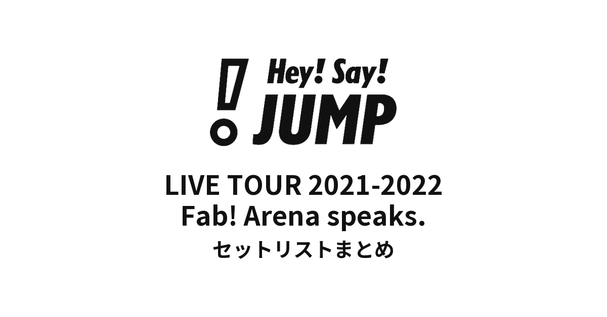 Hey! Say! JUMP LIVE TOUR 2021-2022 Fab! Arena speaks. セットリスト