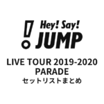 Hey! Say! JUMP LIVE TOUR 2019-2020 PARADE セットリストまとめ