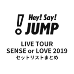 Hey! Say! JUMP LIVE TOUR SENSE or LOVE 2019 全公演セットリストまとめ